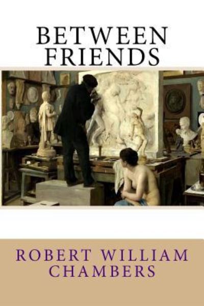 Cover for Robert William Chambers · Between Friends (Pocketbok) (2018)