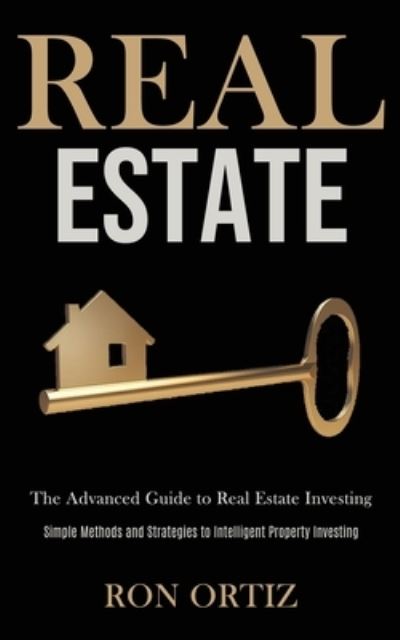 Cover for Ron Ortiz · Real Estate: The Advanced Guide to Real Estate Investing (Simple Methods and Strategies to Intelligent Property Investing) (Paperback Book) (2020)