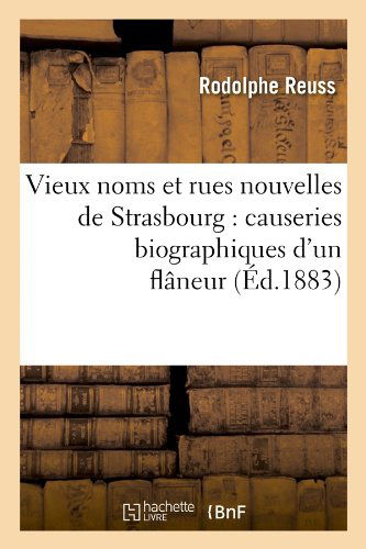 Cover for Rodolphe Reuss · Vieux Noms et Rues Nouvelles De Strasbourg: Causeries Biographiques D'un Flaneur (Ed.1883) (French Edition) (Paperback Book) [French edition] (2012)