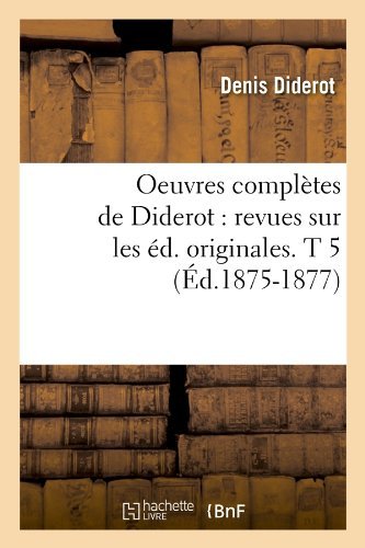 Cover for Diderot D. · Oeuvres Completes De Diderot: Revues Sur Les Ed. Originales. T 5 (Ed.1875-1877) (French Edition) (Pocketbok) [French edition] (2012)
