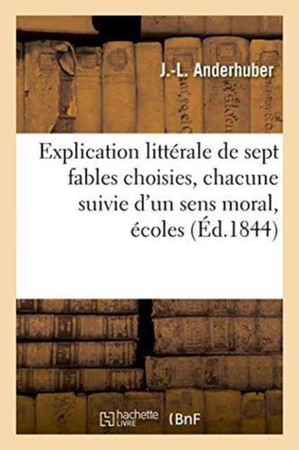 Cover for J Anderhuber · Explication Litterale de Sept Fables Choisies, Chacune Suivie d'Un Sens Moral, Ecoles Primaires (Paperback Book) (2016)