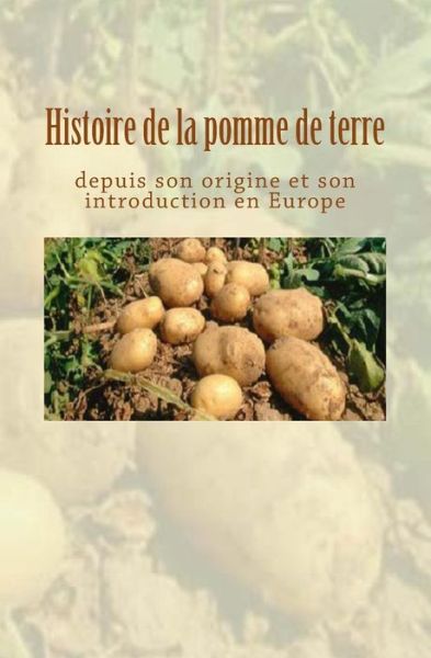 Histoire de la pomme de terre depuis son origine et son introduction en Europe - Collection - Boeken - Ed. Le Mono - 9782366596588 - 30 april 2018