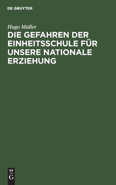 Die Gefahren Der Einheitsschule Fur Unsere Nationale Erziehung - Hugo Muller - Bücher - de Gruyter - 9783111289588 - 1. April 1907