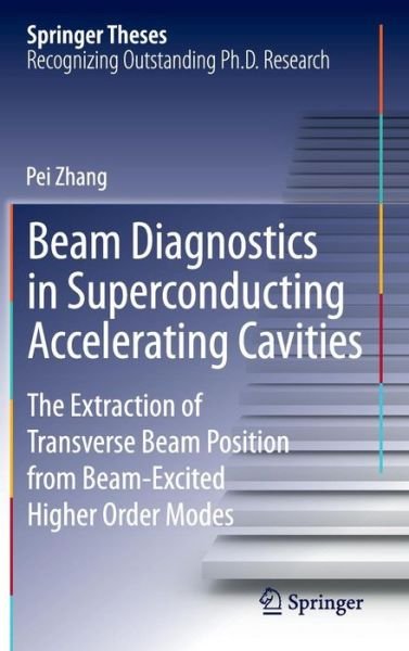 Cover for Pei Zhang · Beam Diagnostics in Superconducting Accelerating Cavities: The Extraction of Transverse Beam Position from Beam-Excited Higher Order Modes - Springer Theses (Hardcover Book) [2013 edition] (2013)