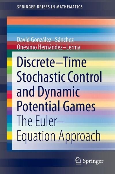 Onesimo Hernandez-lerma · Discrete-time Stochastic Control and Dynamic Potential Games: the Euler-equation Approach - Springerbriefs in Mathematics (Paperback Book) (2013)