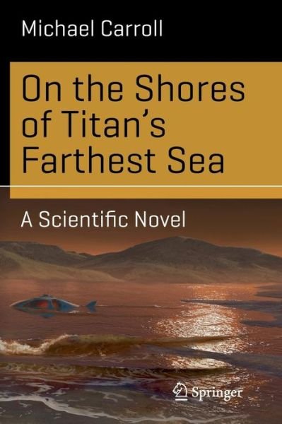 Michael Carroll · On the Shores of Titan's Farthest Sea: A Scientific Novel - Science and Fiction (Paperback Book) [2015 edition] (2015)