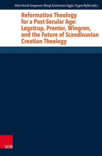 Cover for Niels Henrik Gregersen · Reformation Theology for a Post-Secular Age : Logstrup, Prenter, Wingren, and the Future of Scandinavian Creation Theology (Inbunden Bok) (2017)