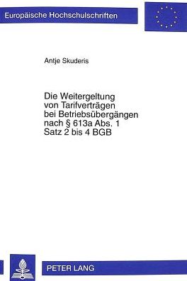 Cover for Antje Skuderis · Die Weitergeltung Von Tarifvertraegen Bei Betriebsuebergaengen Nach 613a Abs. 1 Satz 2 Bis 4 Bgb - Europaeische Hochschulschriften Recht (Paperback Book) (1999)