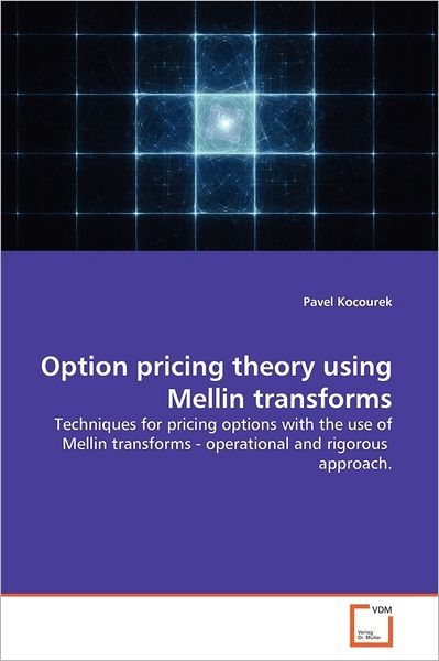 Cover for Pavel Kocourek · Option Pricing Theory Using Mellin Transforms: Techniques for Pricing Options with the Use of Mellin Transforms - Operational and Rigorous  Approach. (Paperback Bog) (2011)