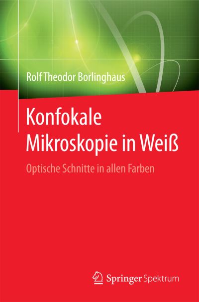 Cover for Rolf Theodor Borlinghaus · Konfokale Mikroskopie in Wei: Optische Schnitte in allen Farben (Paperback Book) (2016)