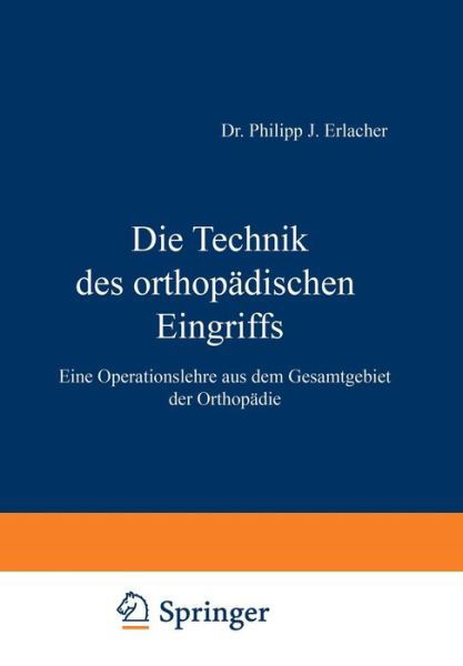 Cover for Na Erlacher · Die Technik Des Orthopadischen Eingriffs: Eine Operationslehre Aus Dem Gesamtgebiet Der Orthopadie (Paperback Book) [Softcover Reprint of the Original 1st 1928 edition] (1928)