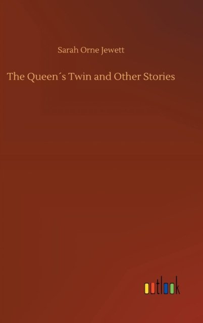 Cover for Sarah Orne Jewett · The Queens Twin and Other Stories (Gebundenes Buch) (2018)