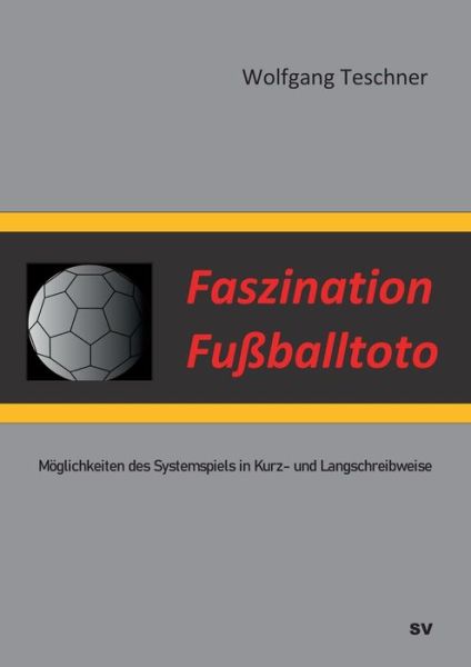 Cover for Wolfgang Teschner · Faszination Fussballtoto: Moeglichkeiten des Systemspiels in Kurz- und Langschreibweise (Paperback Book) (2020)