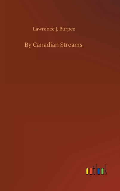Cover for Lawrence J Burpee · By Canadian Streams (Hardcover Book) (2020)