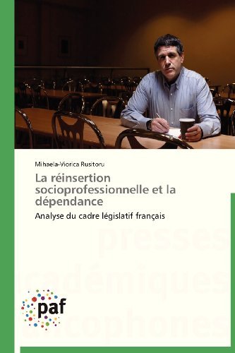 Cover for Mihaela-viorica Rusitoru · La Réinsertion Socioprofessionnelle et La Dépendance: Analyse Du Cadre Législatif Français (Paperback Bog) [French edition] (2018)