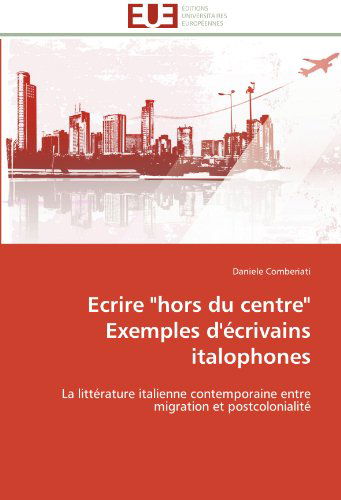 Cover for Daniele Comberiati · Ecrire &quot;Hors Du Centre&quot;  Exemples D'écrivains Italophones: La Littérature Italienne Contemporaine Entre Migration et Postcolonialité (Paperback Book) [French edition] (2018)