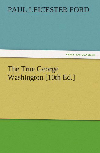 Cover for Paul Leicester Ford · The True George Washington [10th Ed.] (Tredition Classics) (Taschenbuch) (2011)