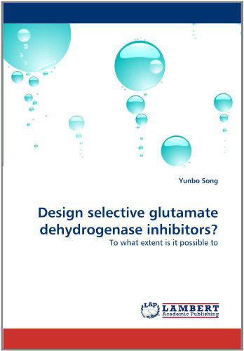 Cover for Yunbo Song · Design Selective Glutamate Dehydrogenase Inhibitors?: to What Extent is It Possible to (Paperback Book) (2011)