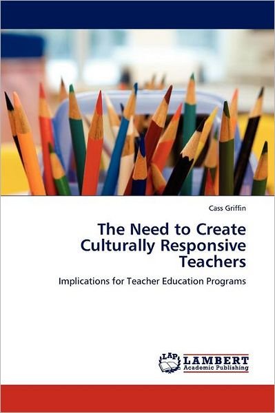 Cover for Cass Griffin · The Need to Create Culturally Responsive Teachers: Implications for Teacher Education Programs (Paperback Book) (2011)