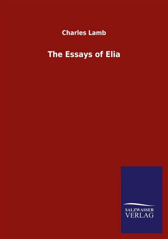 The Essays of Elia - Charles Lamb - Books - Salzwasser-Verlag Gmbh - 9783846055588 - June 8, 2020