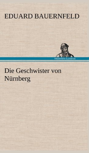 Cover for Eduard Bauernfeld · Die Geschwister Von Nurnberg (Hardcover bog) [German edition] (2012)