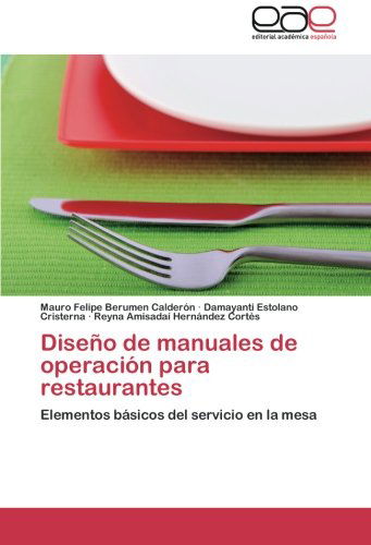 Cover for Reyna Amisadaí Hernández Cortés · Diseño De Manuales De Operación Para Restaurantes: Elementos Básicos Del Servicio en La Mesa (Paperback Book) [Spanish edition] (2014)