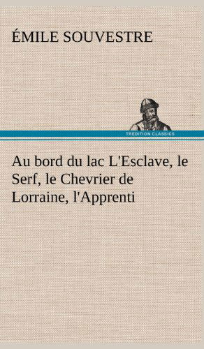 Cover for Mile Souvestre · Au Bord Du Lac L'esclave, Le Serf, Le Chevrier De Lorraine, L'apprenti (Hardcover Book) [French edition] (2012)