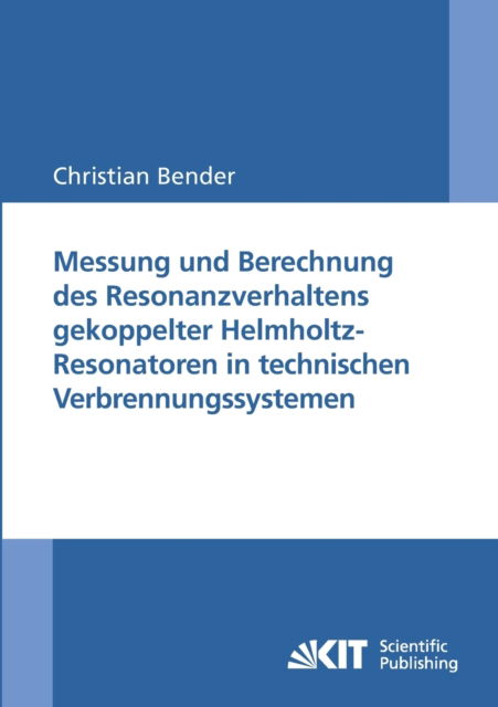 Messung und Berechnung des Resonanzverhaltens gekoppelter Helmholtz-Resonatoren in technischen Verbrennungssystemen - Christian Bender - Books - Karlsruher Institut für Technologie - 9783866446588 - August 20, 2014