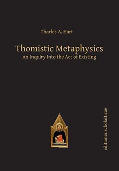 Thomistic Metaphysics: An Inquiry into the Act of Existing - Scholastic Editions – Editiones Scholasticae - Charles Hart - Bøger - Editiones Scholasticae - 9783868385588 - 30. juni 2015