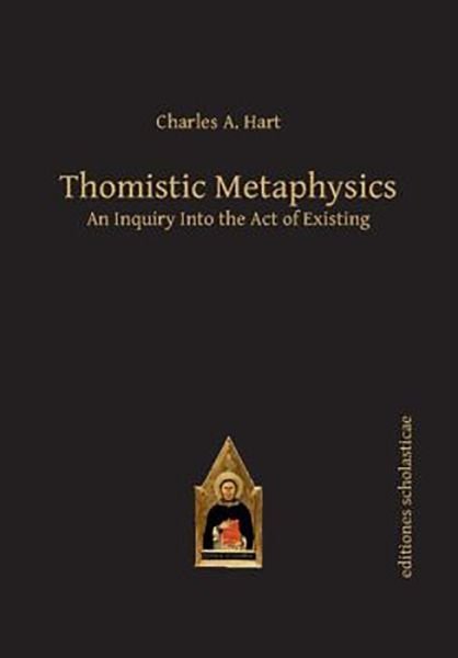 Cover for Charles Hart · Thomistic Metaphysics: An Inquiry into the Act of Existing - Scholastic Editions - Editiones Scholasticae (Paperback Book) (2015)