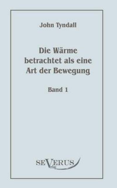 Cover for John Tyndall · Die Wärme Betrachtet Als Eine Art Der Bewegung, Bd. 1 (Pocketbok) [German edition] (2010)