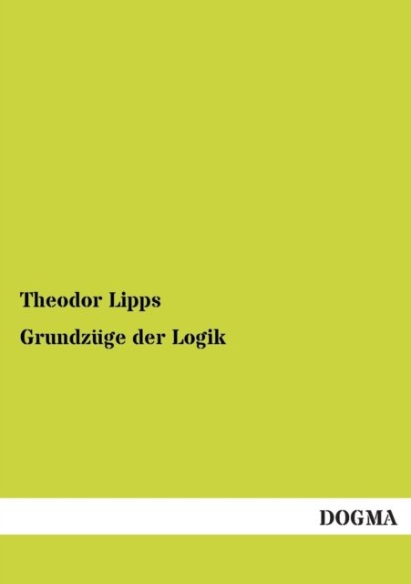 Cover for Theodor Lipps · Grundzuege Der Logik (Paperback Bog) [German, 1 edition] (2012)