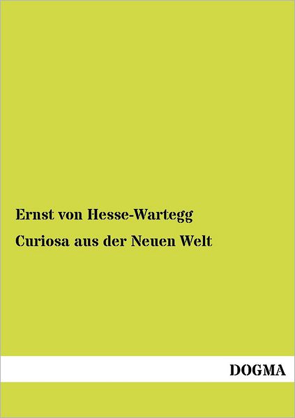 Curiosa aus der Neuen Welt - Ernst Von Hesse-Wartegg - Książki - Dogma - 9783955070588 - 25 lipca 2012