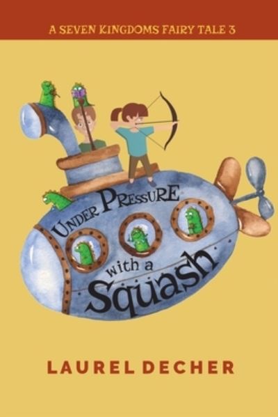 Cover for Laurel Decher · Under Pressure With a Squash: The Multiplication Problem - Seven Kingdoms Fairy Tale (Paperback Book) (2020)