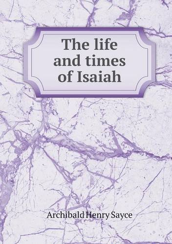 The Life and Times of Isaiah - Archibald Henry Sayce - Livros - Book on Demand Ltd. - 9785518644588 - 7 de fevereiro de 2013