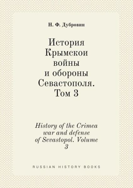 Cover for N F Dubrovin · History of the Crimea War and Defense of Sevastopol. Volume 3 (Paperback Bog) (2015)