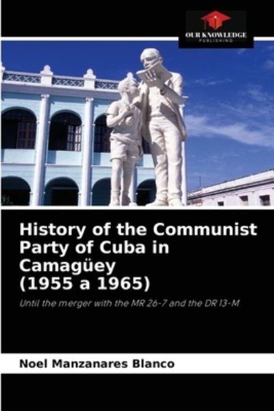 Cover for Noel Manzanares Blanco · History of the Communist Party of Cuba in Camaguey (1955 a 1965) (Paperback Book) (2021)