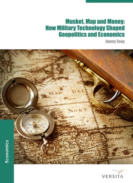 Cover for Jimmy Teng · Musket, Map and Money:: How Military Technology Shaped Geopolitics and Economics (Hardcover Book) (2014)