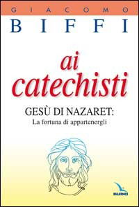 Cover for Giacomo Biffi · Ai Catechisti. Gesu Di Nazaret: La Fortuna Di Appartenergli (Book)