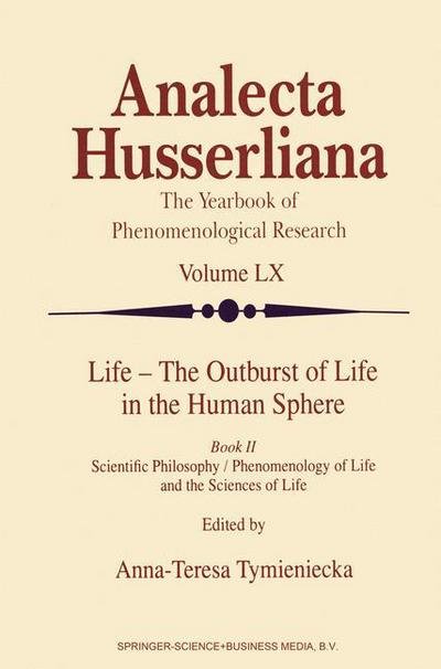 Life - The Outburst of Life in the Human Sphere: Scientific Philosophy / Phenomenology of Life and the Sciences of Life. Book II - Analecta Husserliana - A-t Tymieniecka - Books - Springer - 9789048150588 - December 4, 2010