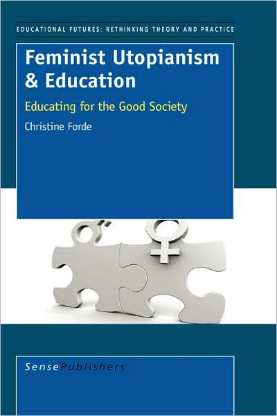 Feminist Utopianism & Education: Educating for the Good Society - Christine Forde - Boeken - Sense Publishers - 9789087900588 - 29 januari 2008