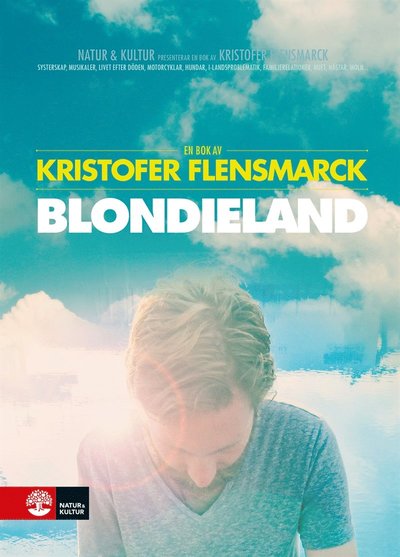 Cover for Kristofer Flensmarck · Blondieland : en bok om en film och systerskap, musikaler, livet efter döden, motorcyklar, hundar, i-landsproblematik, familjerelationer, nuet, hästar, moln (ePUB) (2013)