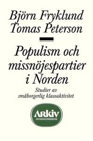 Cover for Björn Fryklund · Arkiv avhandlingsserie: Populism och missnöjespartier i Norden : studier av småborgerlig klassaktiv (Book) (1981)