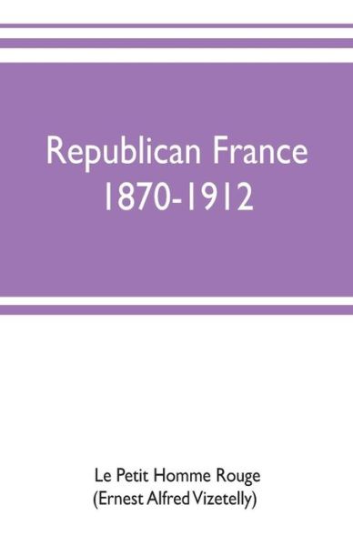 Cover for Le Petit Homme Rouge (Ernest Alfred Vizet · Republican France, 1870-1912; her presidents, statesmen, policy, vicissitudes and social life (Paperback Book) (2019)