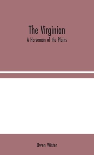 The Virginian: A Horseman of the Plains - Owen Wister - Bücher - Alpha Edition - 9789354044588 - 10. August 2020
