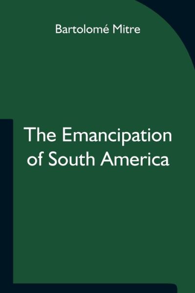 Cover for Bartolomé Mitre · The Emancipation of South America (Paperback Book) (2021)