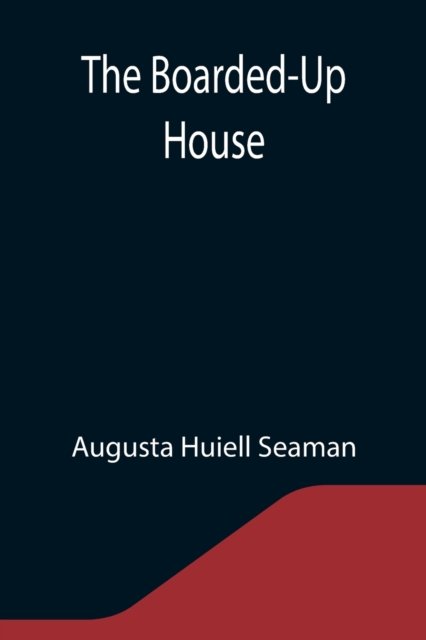 Cover for Augusta Huiell Seaman · The Boarded-Up House (Paperback Book) (2021)