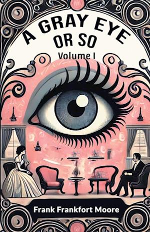 Cover for Frank Frankfort Moore · A Gray Eye Or So Volume I (Edition2024) (Paperback Book) (2024)