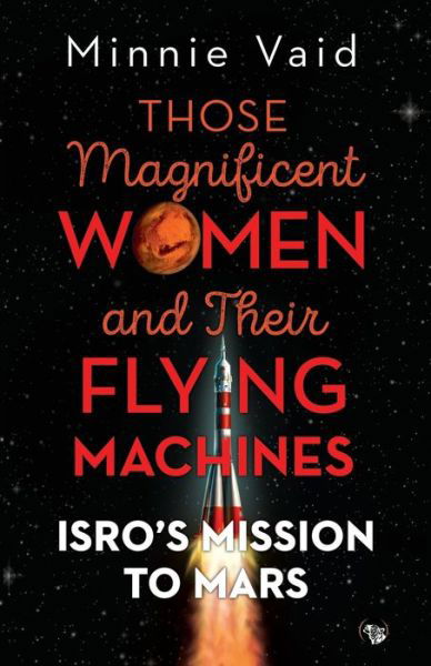 Those Magnificent Women and their Flying Machines: ISRO'S Mission to Mars - Minnie Vaid - Książki - Speaking Tiger Books - 9789388874588 - 10 marca 2019