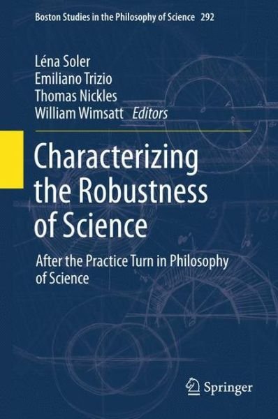Cover for L Na Soler · Characterizing the Robustness of Science: After the Practice Turn in Philosophy of Science - Boston Studies in the Philosophy and History of Science (Hardcover Book) [2012 edition] (2012)